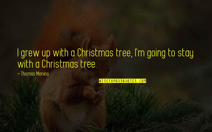 Alene Too Quotes By Thomas Menino: I grew up with a Christmas tree, I'm