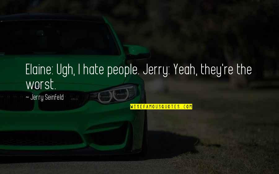 Alene Wilson Quotes By Jerry Seinfeld: Elaine: Ugh, I hate people. Jerry: Yeah, they're