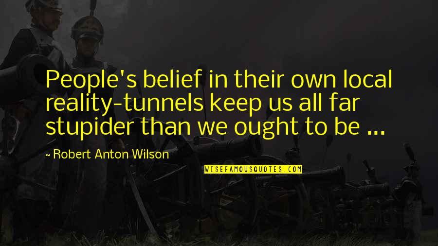 Alenga From Office Quotes By Robert Anton Wilson: People's belief in their own local reality-tunnels keep