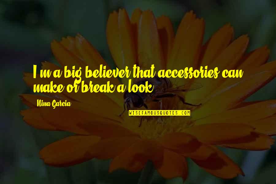 Alenik Associates Quotes By Nina Garcia: I'm a big believer that accessories can make