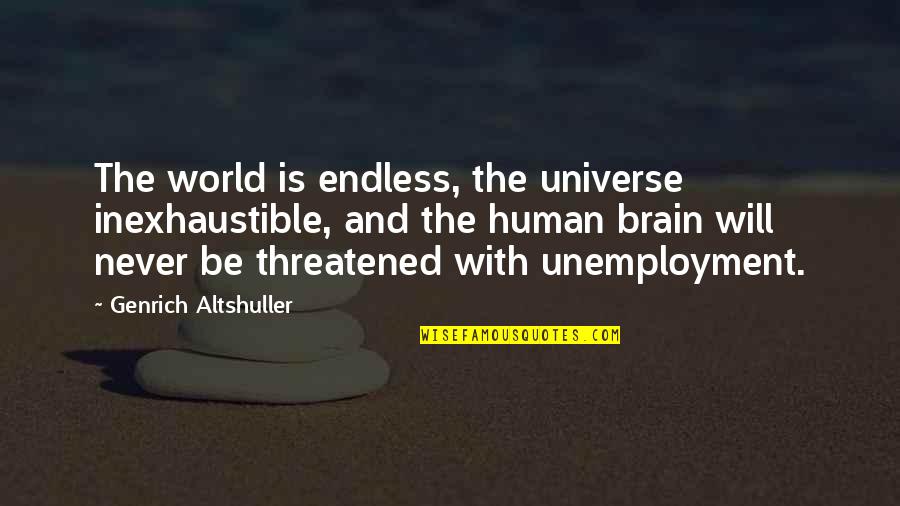 Alenik Quotes By Genrich Altshuller: The world is endless, the universe inexhaustible, and