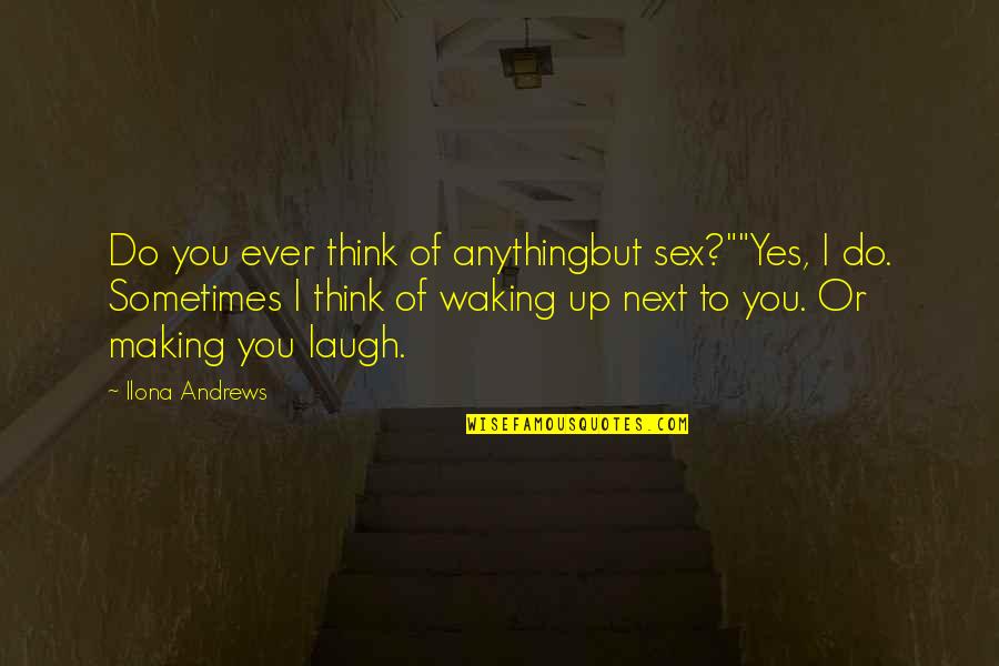 Alenik Vrsac Quotes By Ilona Andrews: Do you ever think of anythingbut sex?""Yes, I Alenik Vrsac Quotes By Ilona Andrews: Do you ever think of anythingbut sex?""Yes, I