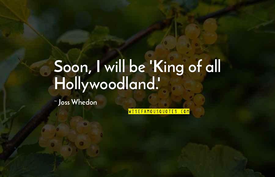 Alenka Printables Quotes By Joss Whedon: Soon, I will be 'King of all Hollywoodland.'