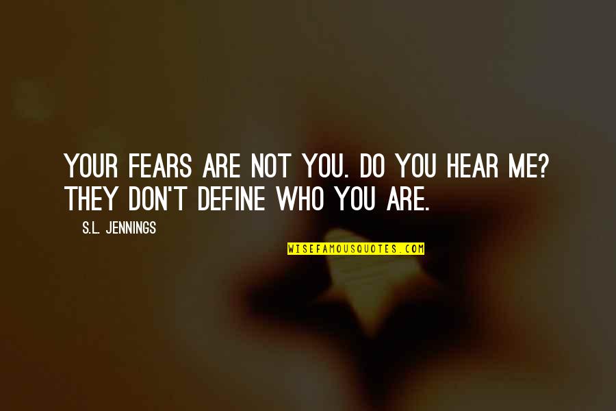 Alenka Printables Quotes By S.L. Jennings: Your fears are not you. Do you hear