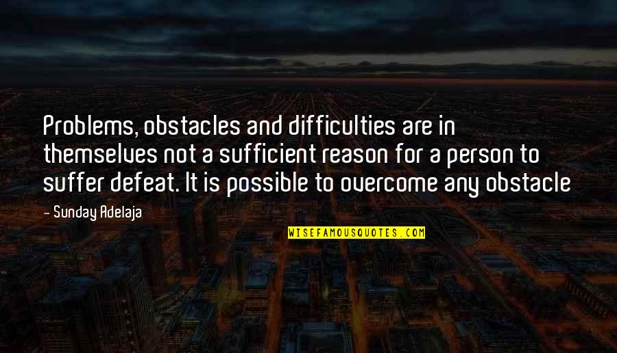 Alenka Zupancic Quotes By Sunday Adelaja: Problems, obstacles and difficulties are in themselves not