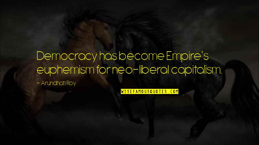 Alenna Restaurant Quotes By Arundhati Roy: Democracy has become Empire's euphemism for neo-liberal capitalism.