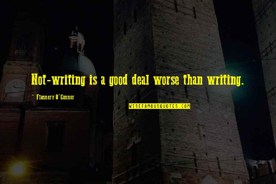 Alenna Restaurant Quotes By Flannery O'Connor: Not-writing is a good deal worse than writing.