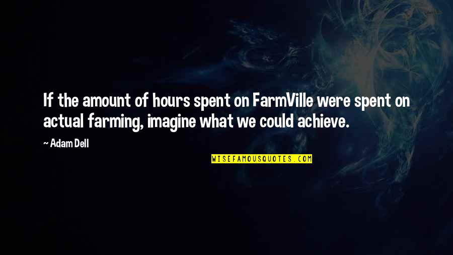 Alensol Quotes By Adam Dell: If the amount of hours spent on FarmVille