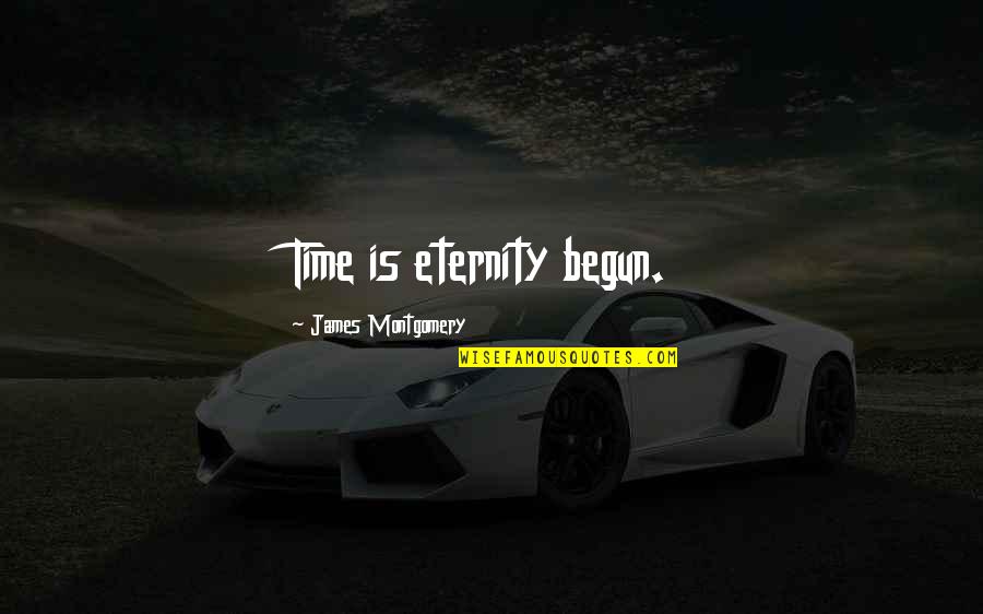 Alensol Quotes By James Montgomery: Time is eternity begun.