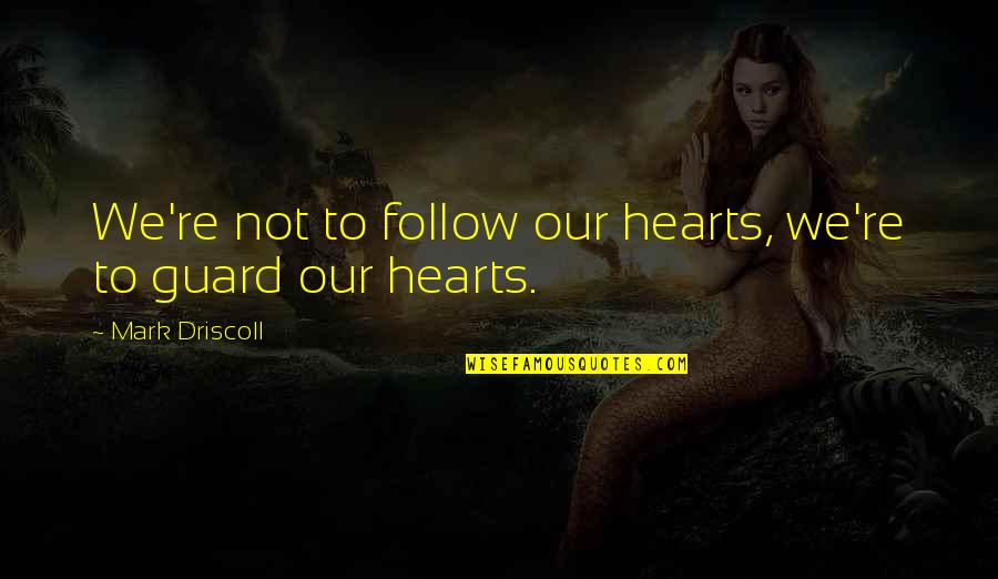 Alenson Quotes By Mark Driscoll: We're not to follow our hearts, we're to