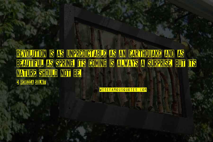 Alenson Quotes By Rebecca Solnit: Revolution is as unpredictable as an earthquake and