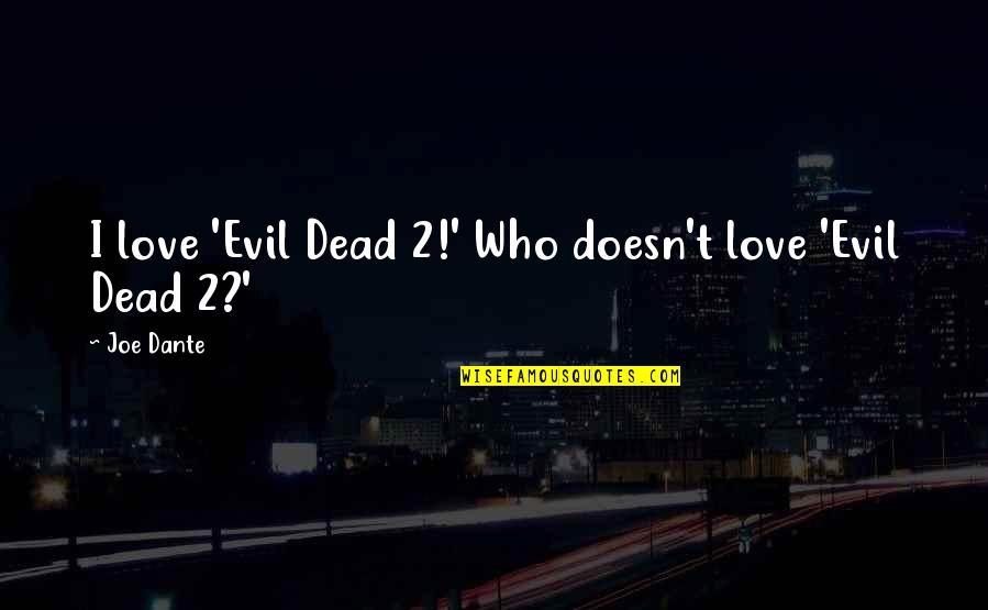 Alentar Definicion Quotes By Joe Dante: I love 'Evil Dead 2!' Who doesn't love
