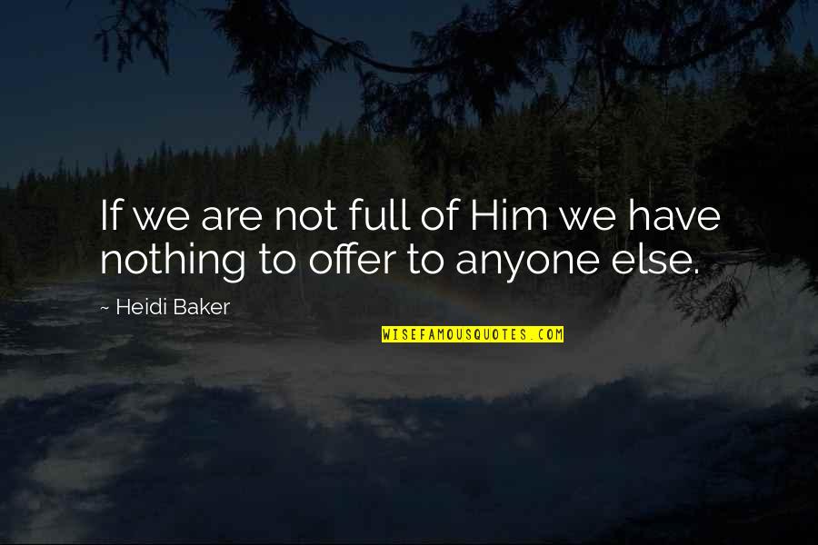 Alentours Quotes By Heidi Baker: If we are not full of Him we