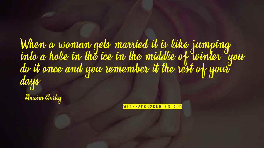 Alentours Quotes By Maxim Gorky: When a woman gets married it is like Alentours Quotes By Maxim Gorky: When a woman gets married it is like