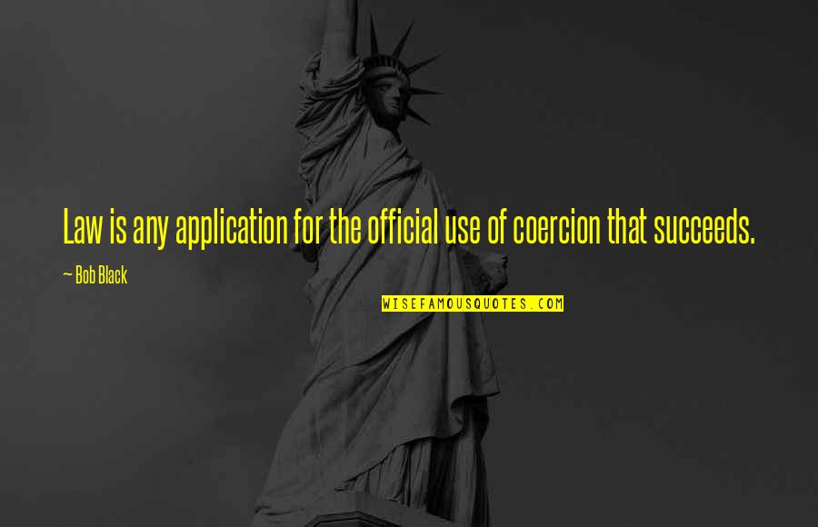 Aleph Coelho Quotes By Bob Black: Law is any application for the official use