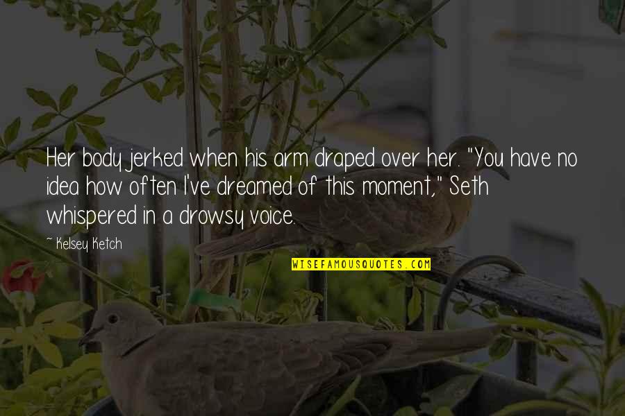 Aleph News Quotes By Kelsey Ketch: Her body jerked when his arm draped over