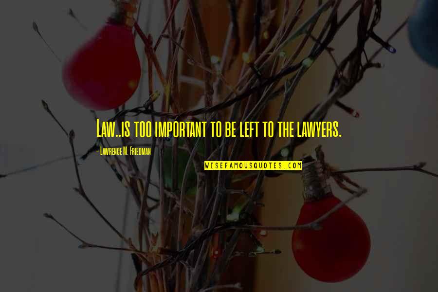 Aleph News Quotes By Lawrence M. Friedman: Law..is too important to be left to the
