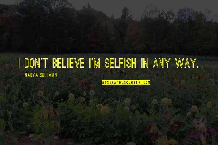 Aleph News Quotes By Nadya Suleman: I don't believe I'm selfish in any way.