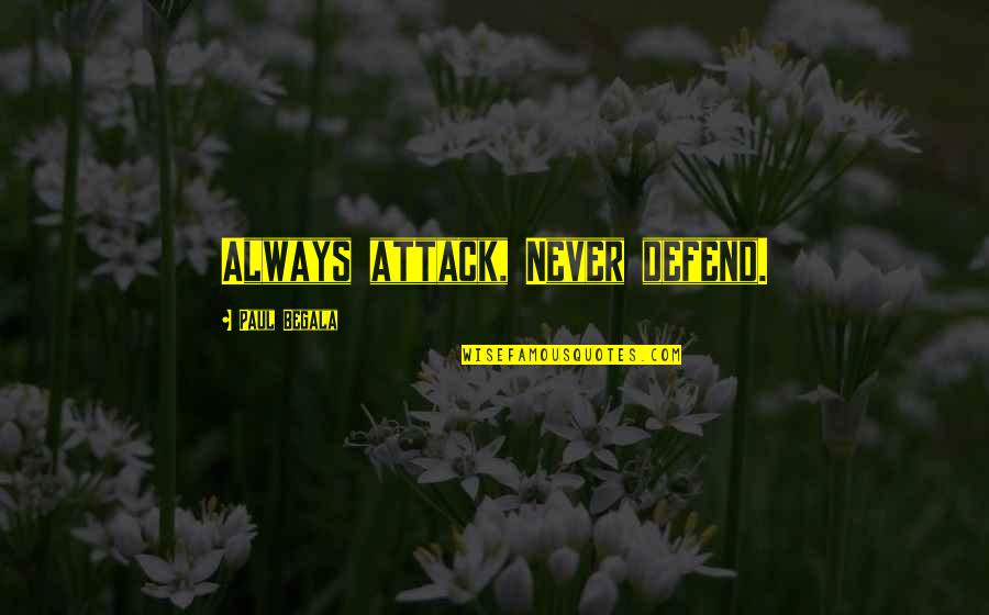 Aleph News Quotes By Paul Begala: Always attack, Never defend.