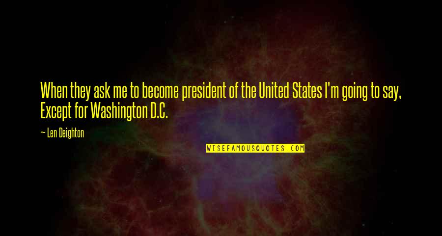 Aleph Novel Quotes By Len Deighton: When they ask me to become president of