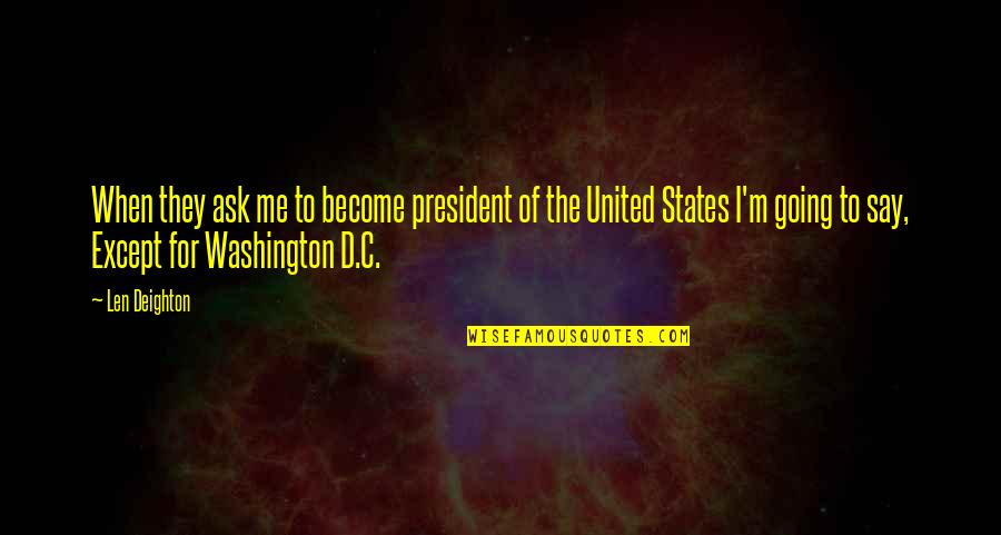 Aleph Novel Quotes By Len Deighton: When they ask me to become president of Aleph Novel Quotes By Len Deighton: When they ask me to become president of