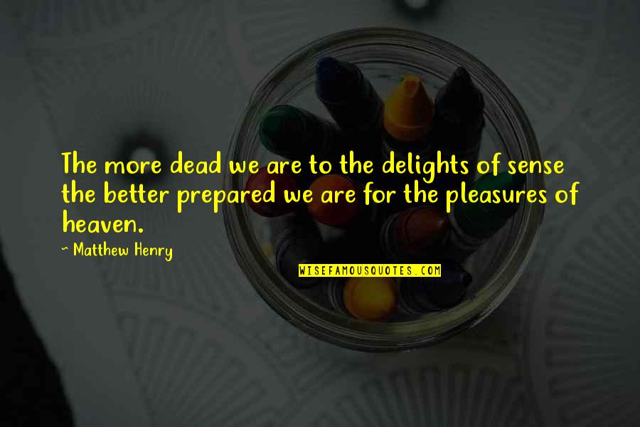 Aleph Paulo Coelho Quotes By Matthew Henry: The more dead we are to the delights
