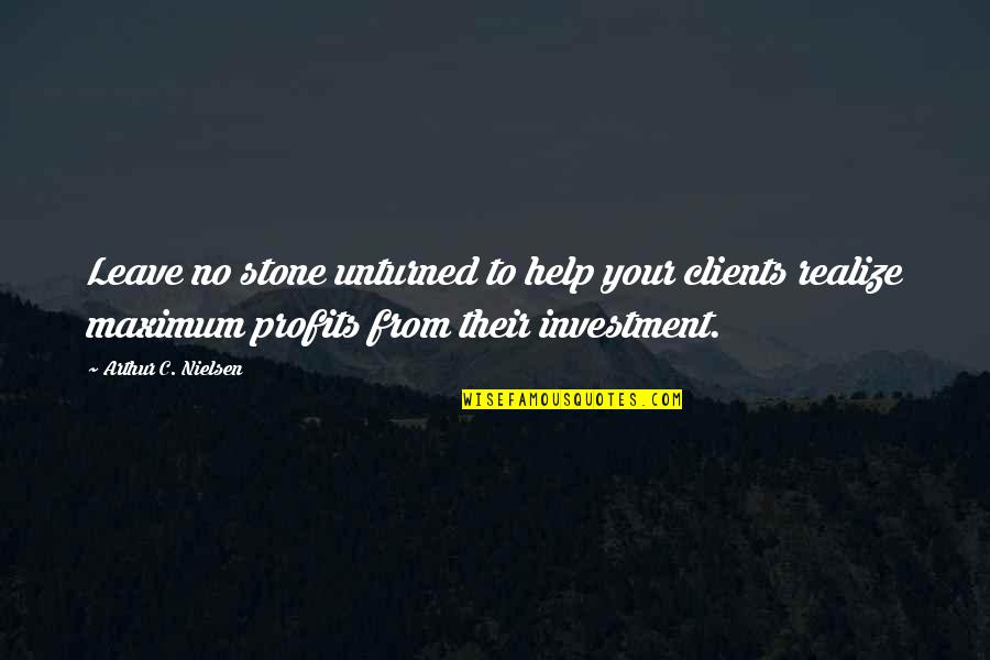 Aleqasina Quotes By Arthur C. Nielsen: Leave no stone unturned to help your clients