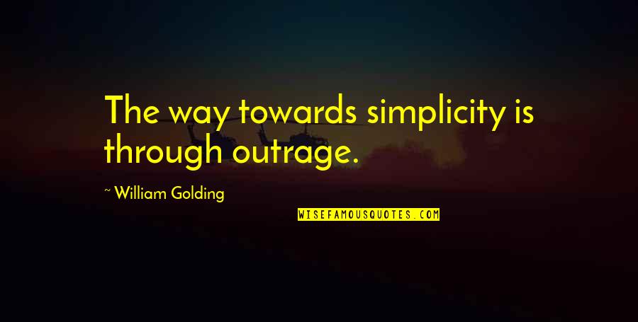 Aleqasina Quotes By William Golding: The way towards simplicity is through outrage.