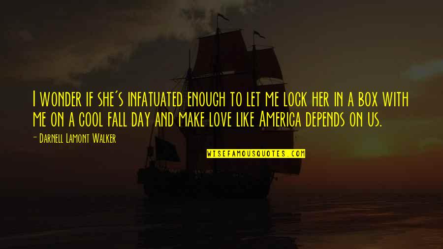 Alequin Mixed Quotes By Darnell Lamont Walker: I wonder if she's infatuated enough to let