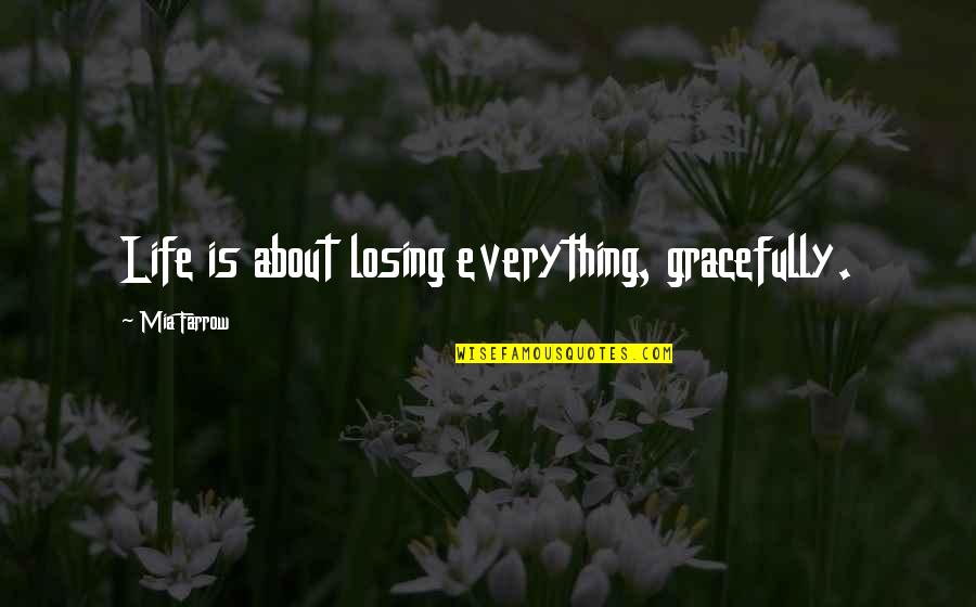 Alequin Moca Quotes By Mia Farrow: Life is about losing everything, gracefully. Alequin Moca Quotes By Mia Farrow: Life is about losing everything, gracefully.