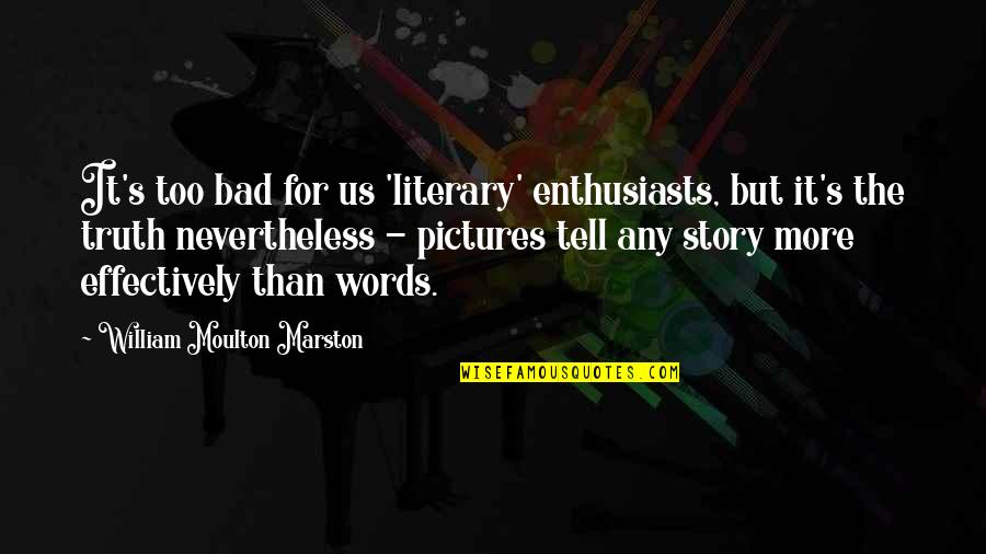 Alerant Quotes By William Moulton Marston: It's too bad for us 'literary' enthusiasts, but