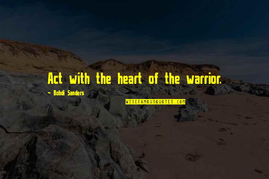 Alergatori Quotes By Bohdi Sanders: Act with the heart of the warrior. Alergatori Quotes By Bohdi Sanders: Act with the heart of the warrior.