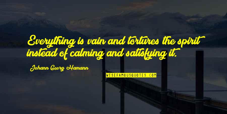 Alergatori Quotes By Johann Georg Hamann: Everything is vain and tortures the spirit instead Alergatori Quotes By Johann Georg Hamann: Everything is vain and tortures the spirit instead