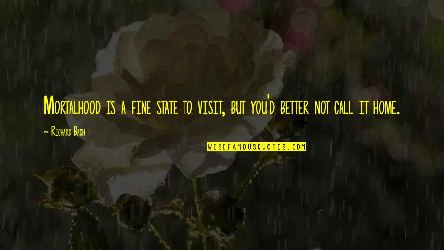 Alergatorul Quotes By Richard Bach: Mortalhood is a fine state to visit, but