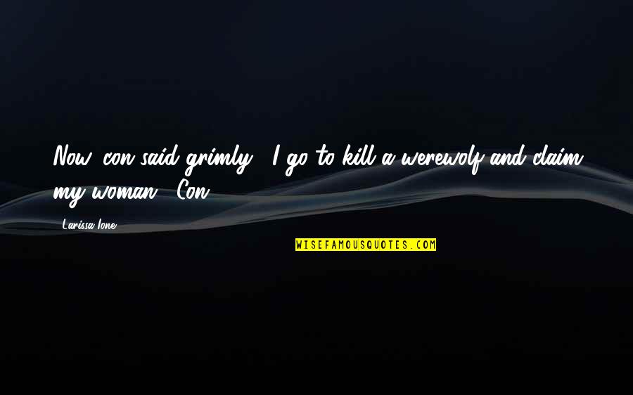 Alergenicos Quotes By Larissa Ione: Now, con said grimly, "I go to kill