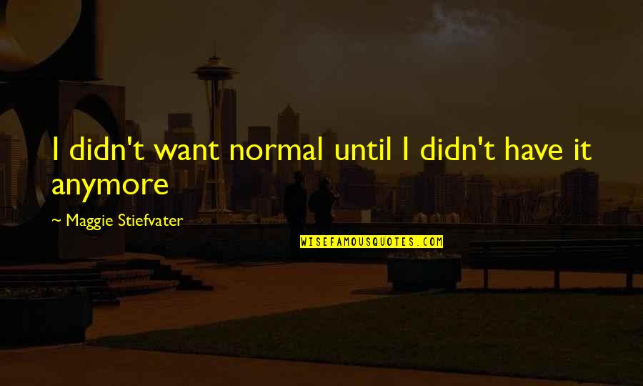 Alergenicos Quotes By Maggie Stiefvater: I didn't want normal until I didn't have Alergenicos Quotes By Maggie Stiefvater: I didn't want normal until I didn't have