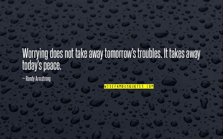 Alergenicos Quotes By Randy Armstrong: Worrying does not take away tomorrow's troubles. It