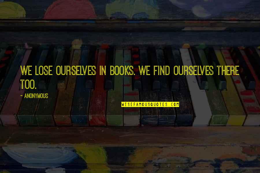 Alergicos Quotes By Anonymous: We lose ourselves in books. We find ourselves