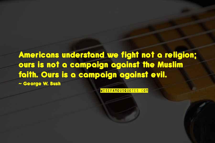 Alergicos Quotes By George W. Bush: Americans understand we fight not a religion; ours