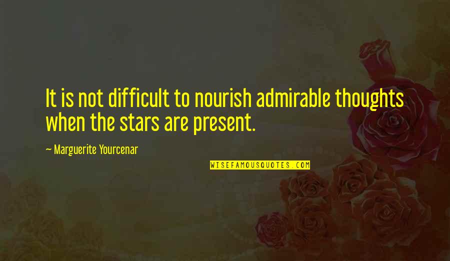 Alergicos Quotes By Marguerite Yourcenar: It is not difficult to nourish admirable thoughts