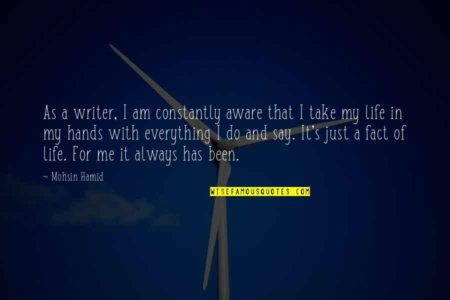 Aleron Group Quotes By Mohsin Hamid: As a writer, I am constantly aware that