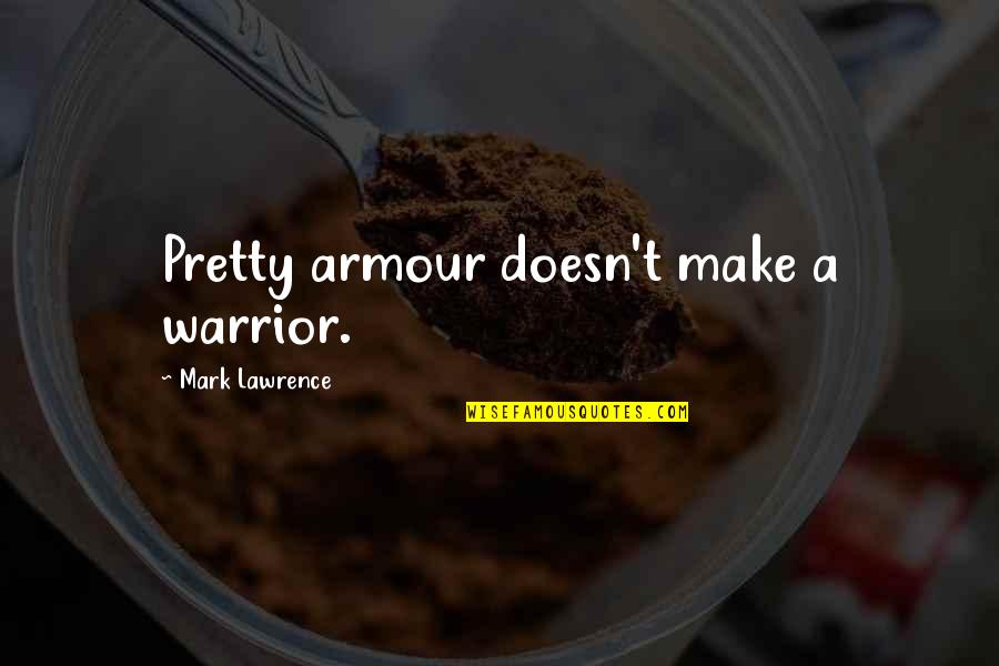 Aleron Mezcal Quotes By Mark Lawrence: Pretty armour doesn't make a warrior. Aleron Mezcal Quotes By Mark Lawrence: Pretty armour doesn't make a warrior.