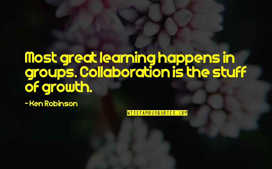 Aleron Quotes By Ken Robinson: Most great learning happens in groups. Collaboration is