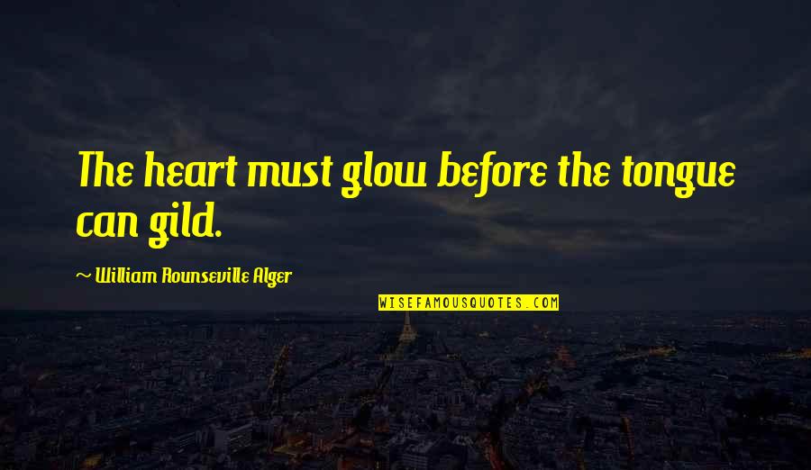 Aleron Quotes By William Rounseville Alger: The heart must glow before the tongue can