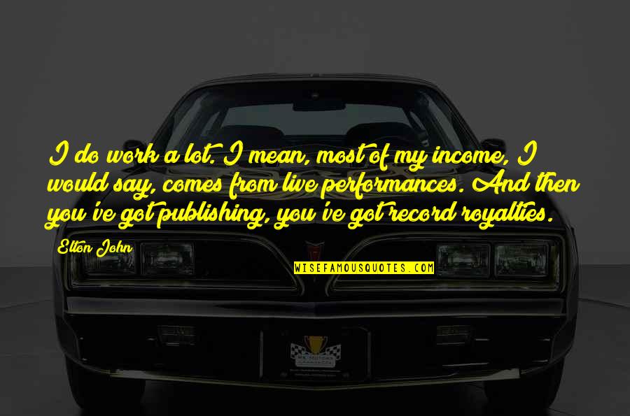 Alerones Quotes By Elton John: I do work a lot. I mean, most Alerones Quotes By Elton John: I do work a lot. I mean, most