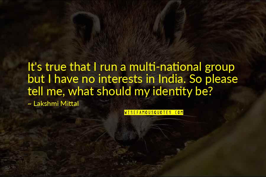 Alert Double Quotes By Lakshmi Mittal: It's true that I run a multi-national group