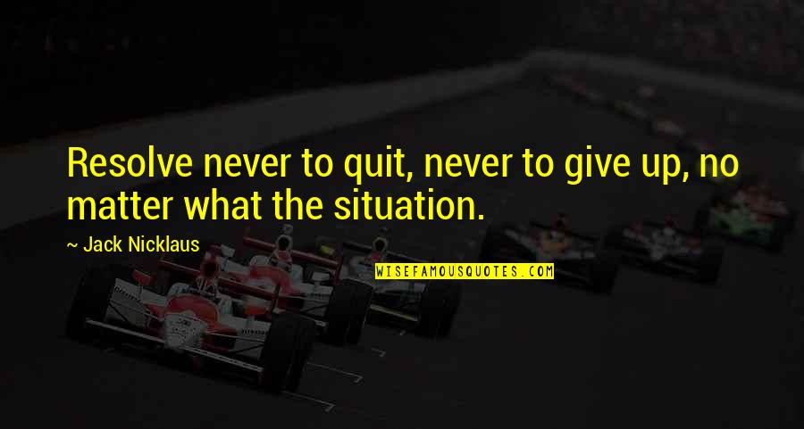 Alert For Elderly Quotes By Jack Nicklaus: Resolve never to quit, never to give up,