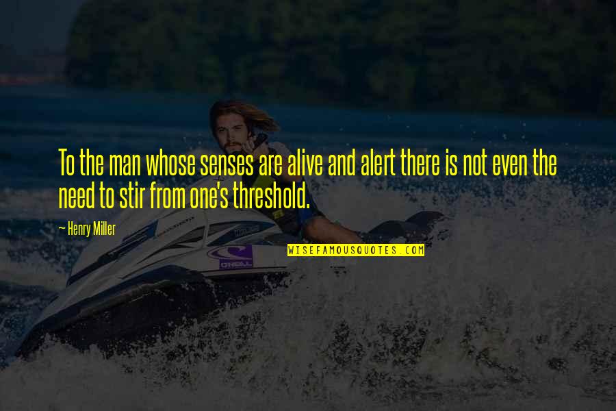 Alert For Quotes By Henry Miller: To the man whose senses are alive and Alert For Quotes By Henry Miller: To the man whose senses are alive and