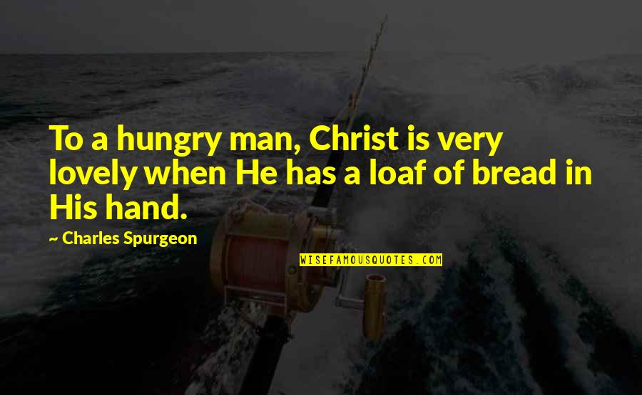 Alerting Quotes By Charles Spurgeon: To a hungry man, Christ is very lovely