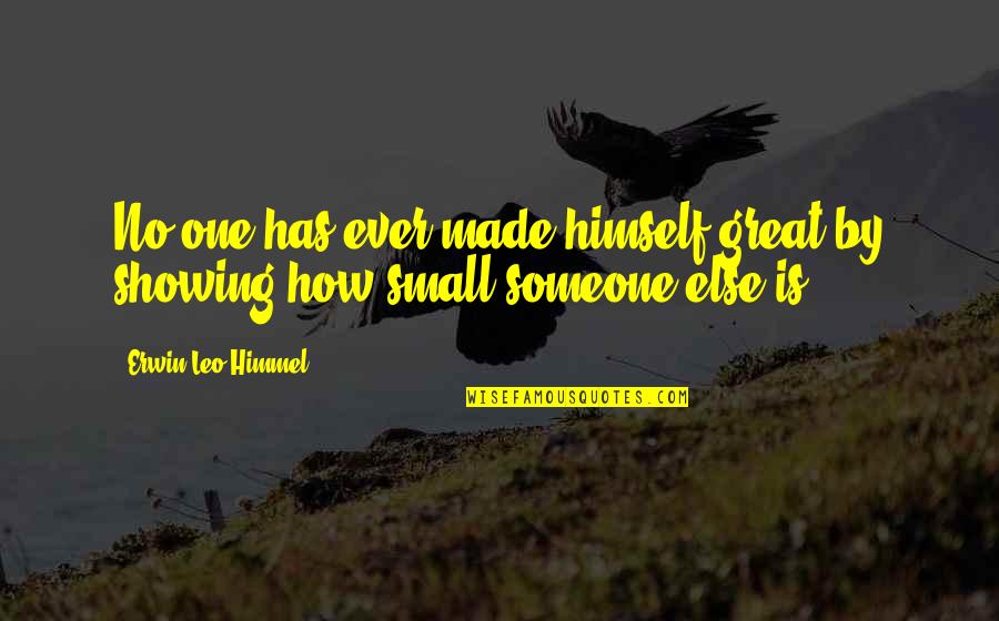 Alerting Quotes By Erwin Leo Himmel: No one has ever made himself great by